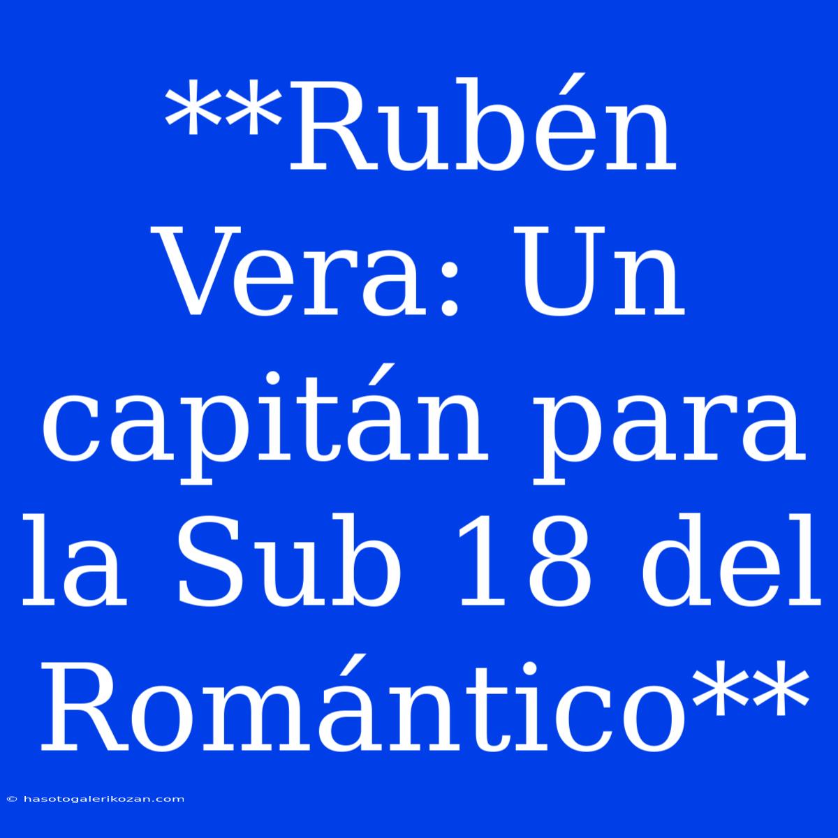 **Rubén Vera: Un Capitán Para La Sub 18 Del Romántico**