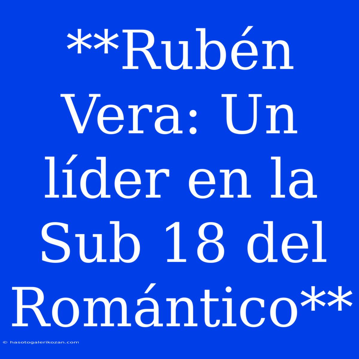 **Rubén Vera: Un Líder En La Sub 18 Del Romántico**