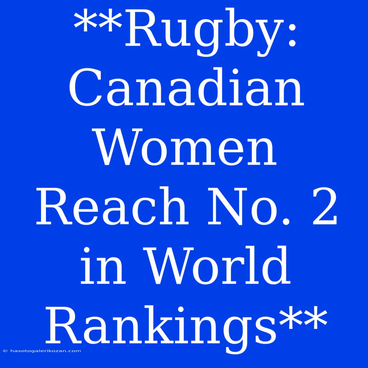 **Rugby: Canadian Women Reach No. 2 In World Rankings**