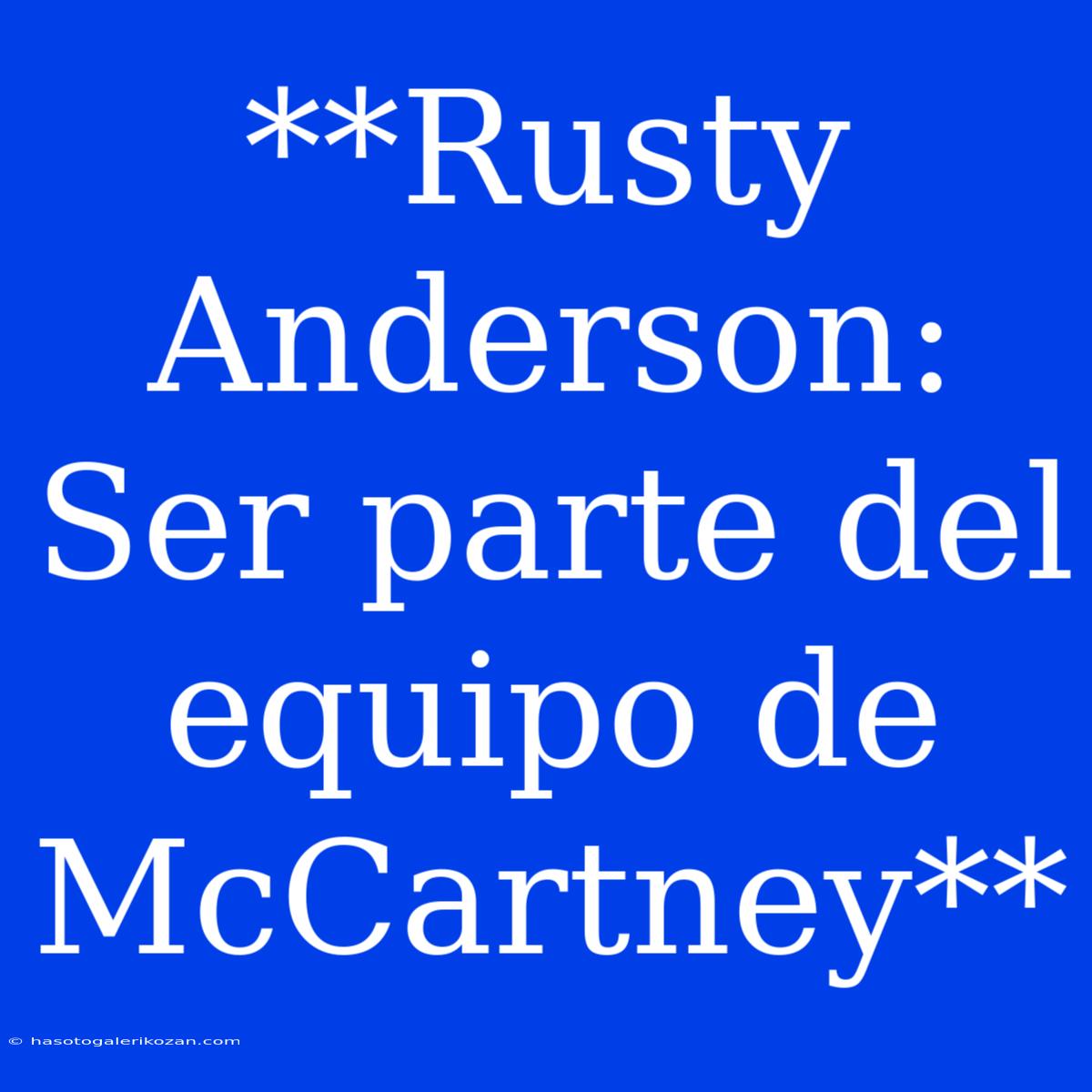 **Rusty Anderson: Ser Parte Del Equipo De McCartney**