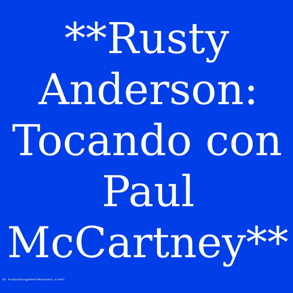 **Rusty Anderson: Tocando Con Paul McCartney**