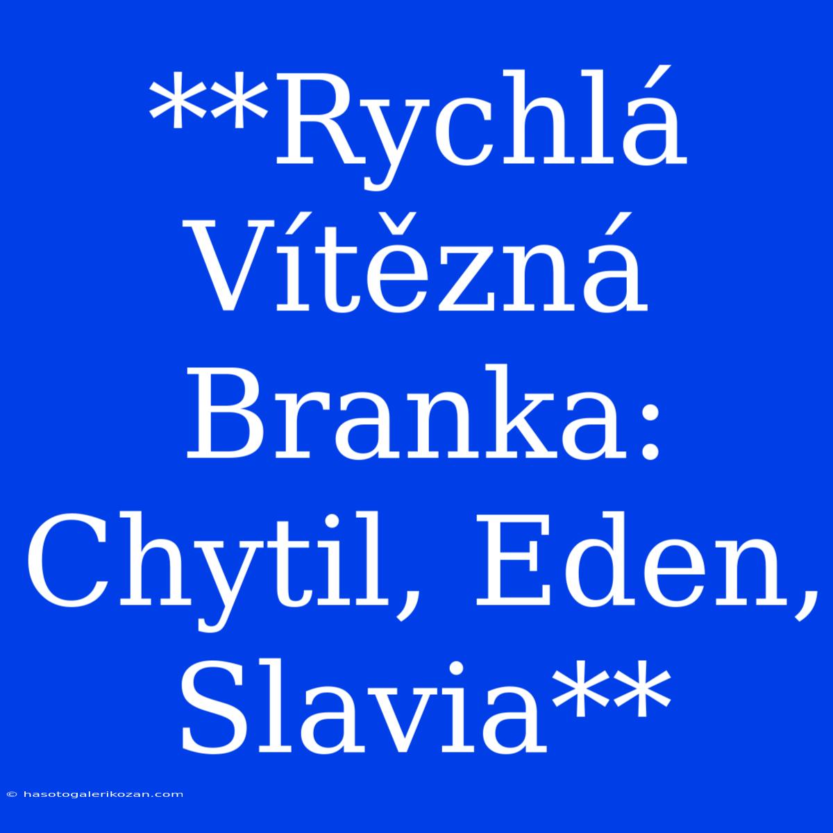 **Rychlá Vítězná Branka: Chytil, Eden, Slavia**