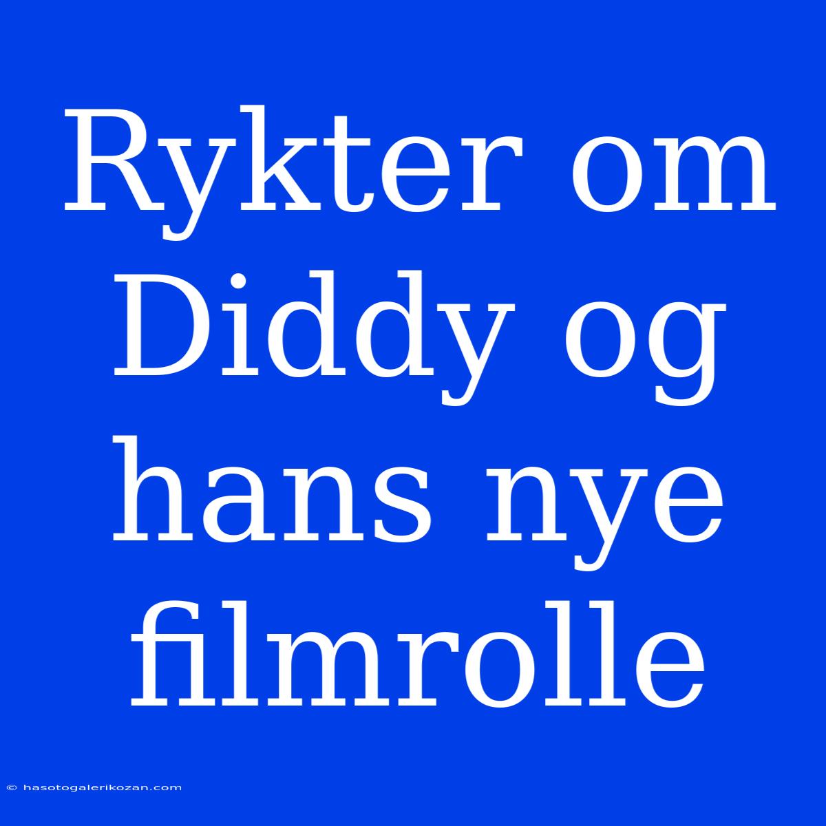 Rykter Om Diddy Og Hans Nye Filmrolle