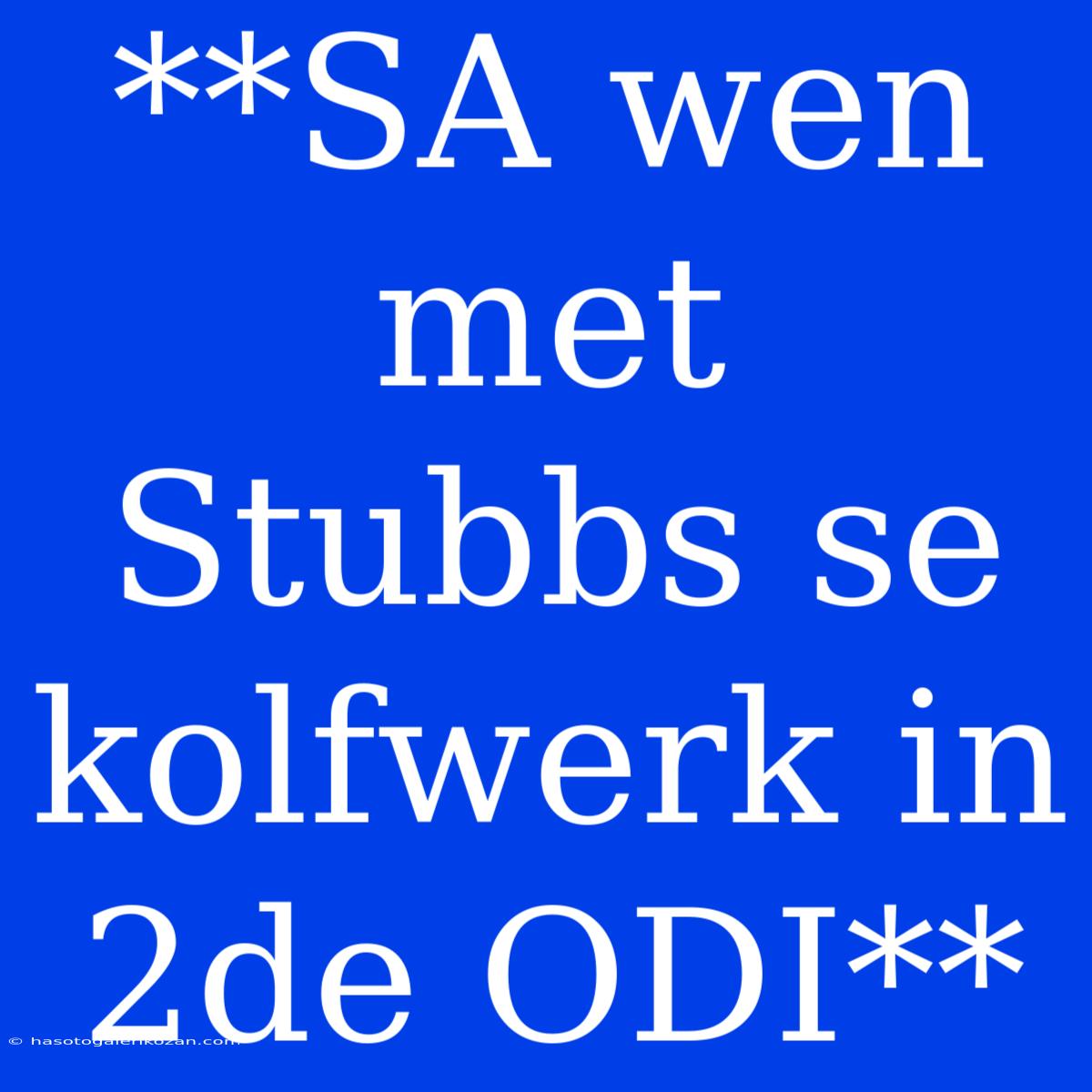 **SA Wen Met Stubbs Se Kolfwerk In 2de ODI**