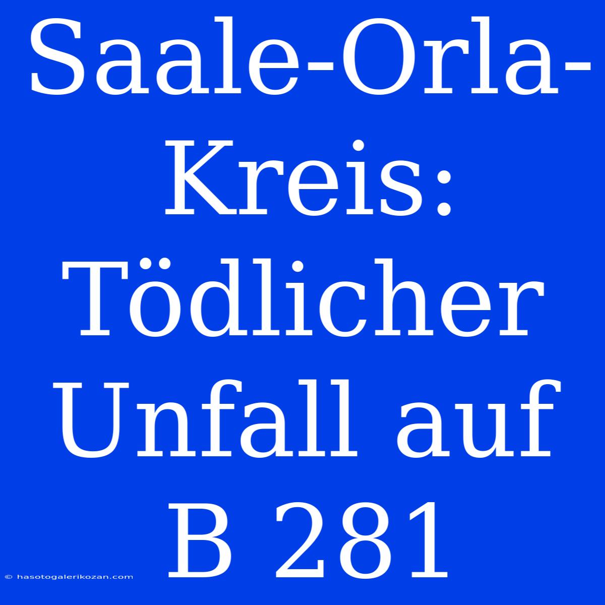 Saale-Orla-Kreis: Tödlicher Unfall Auf B 281