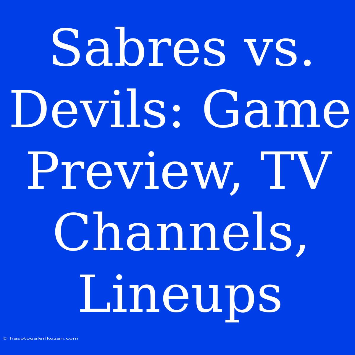 Sabres Vs. Devils: Game Preview, TV Channels, Lineups