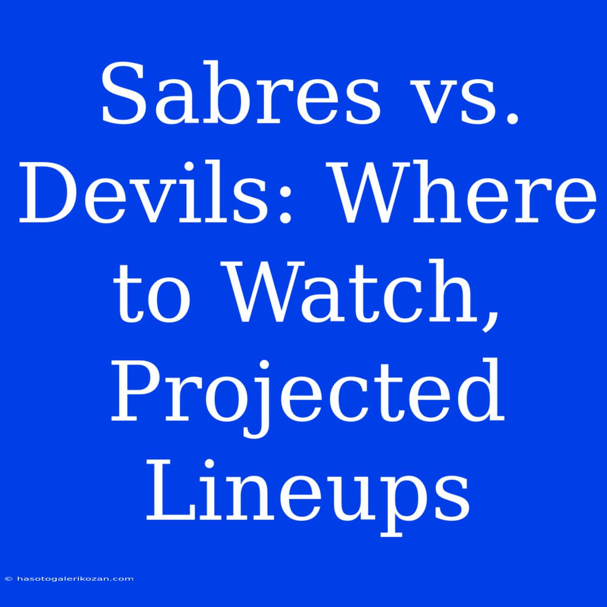 Sabres Vs. Devils: Where To Watch, Projected Lineups