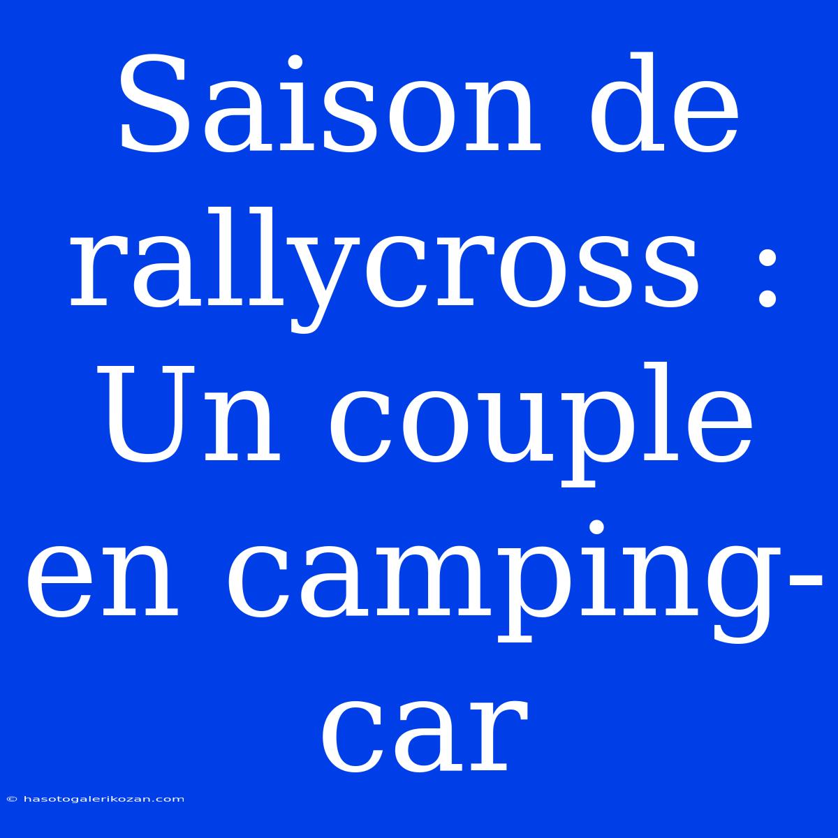 Saison De Rallycross : Un Couple En Camping-car