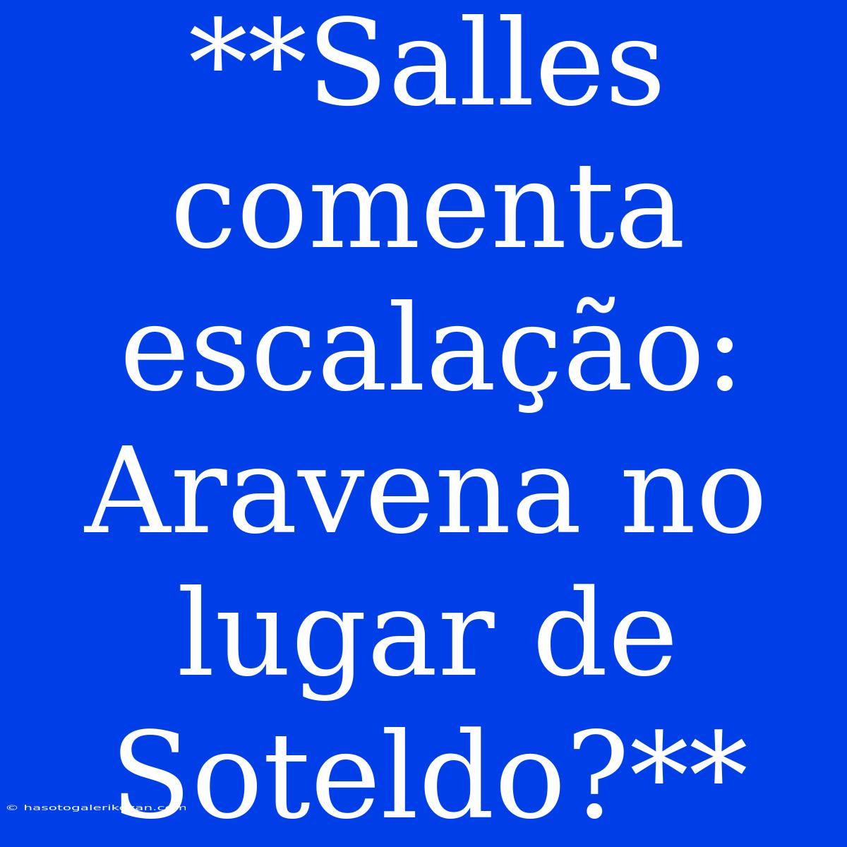 **Salles Comenta Escalação: Aravena No Lugar De Soteldo?**