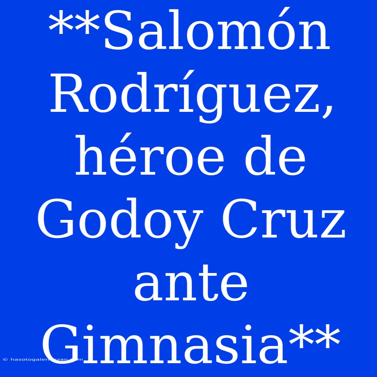 **Salomón Rodríguez, Héroe De Godoy Cruz Ante Gimnasia**