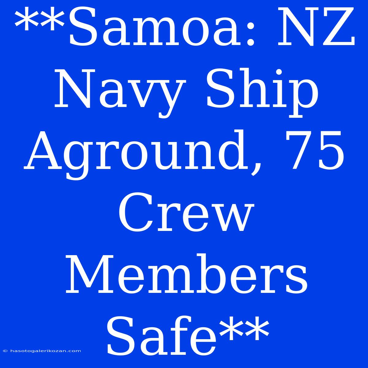 **Samoa: NZ Navy Ship Aground, 75 Crew Members Safe**