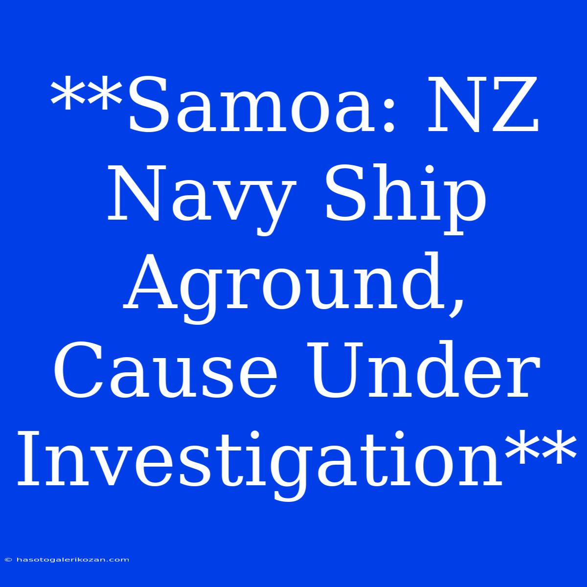 **Samoa: NZ Navy Ship Aground, Cause Under Investigation**