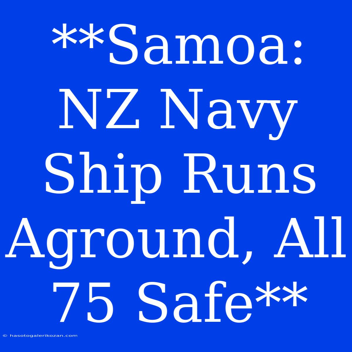 **Samoa: NZ Navy Ship Runs Aground, All 75 Safe**