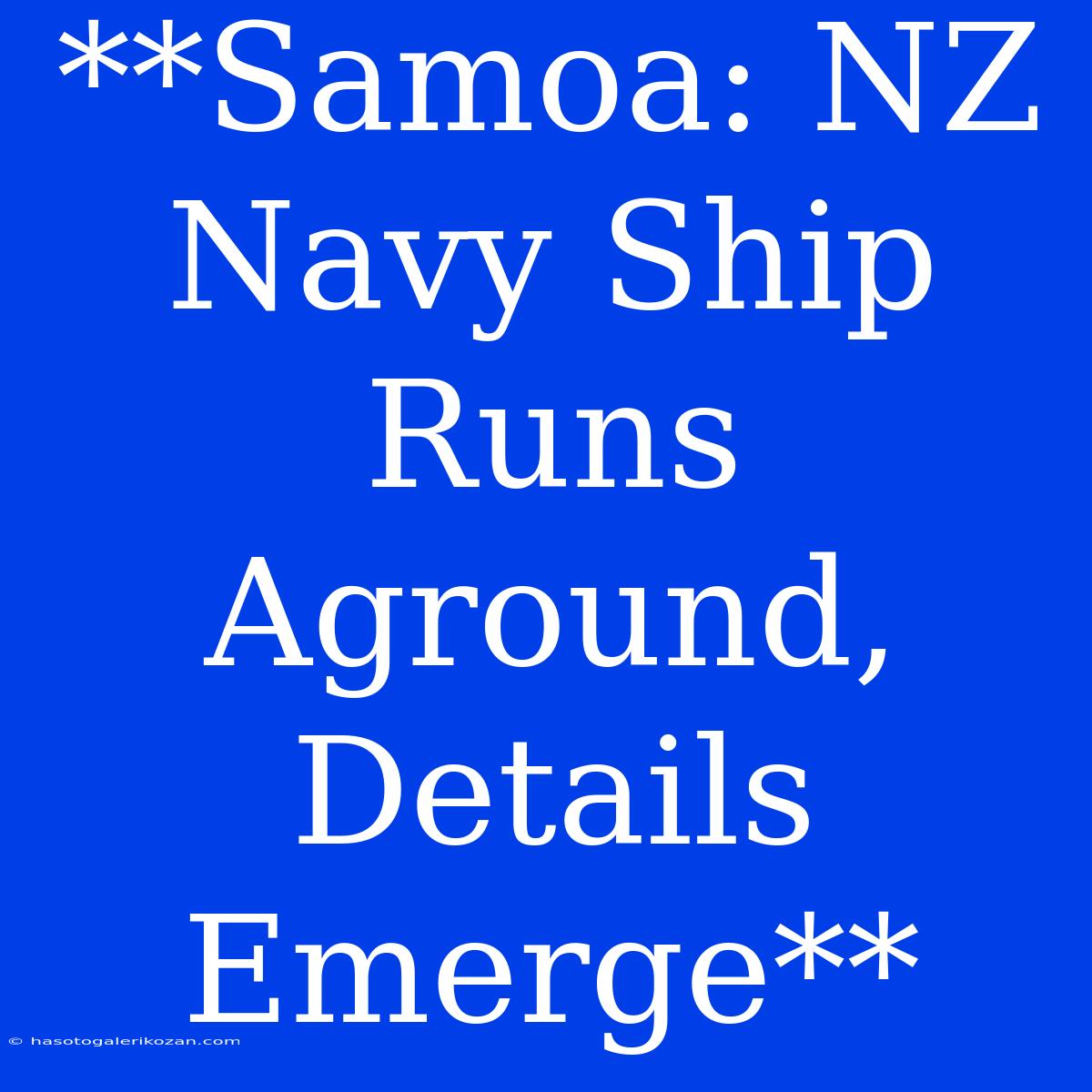 **Samoa: NZ Navy Ship Runs Aground, Details Emerge**