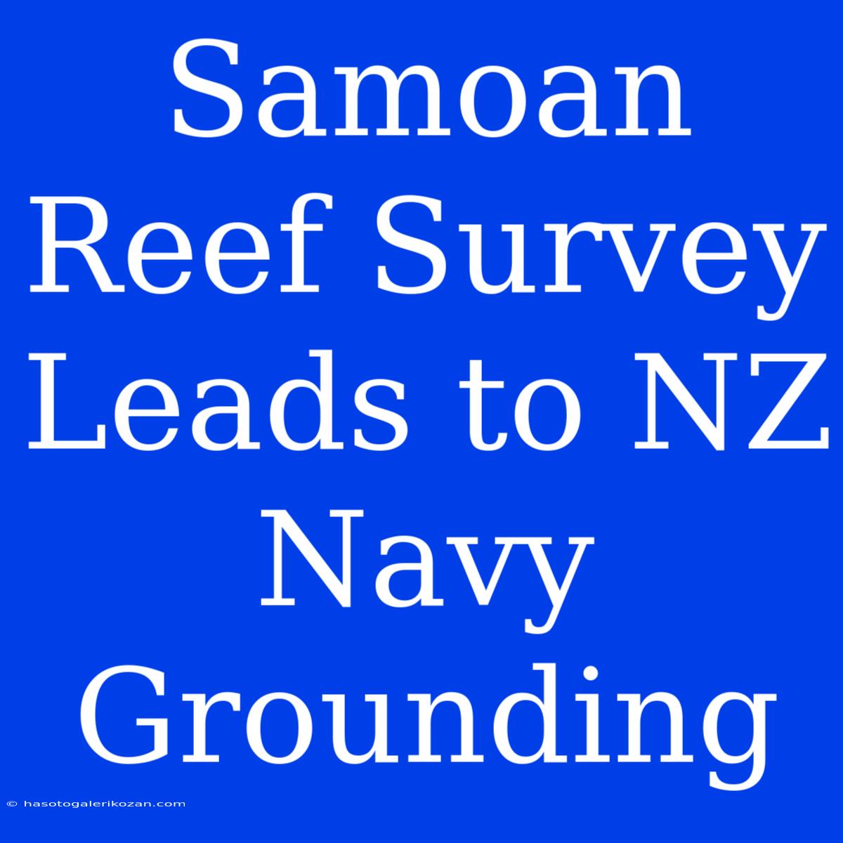 Samoan Reef Survey Leads To NZ Navy Grounding