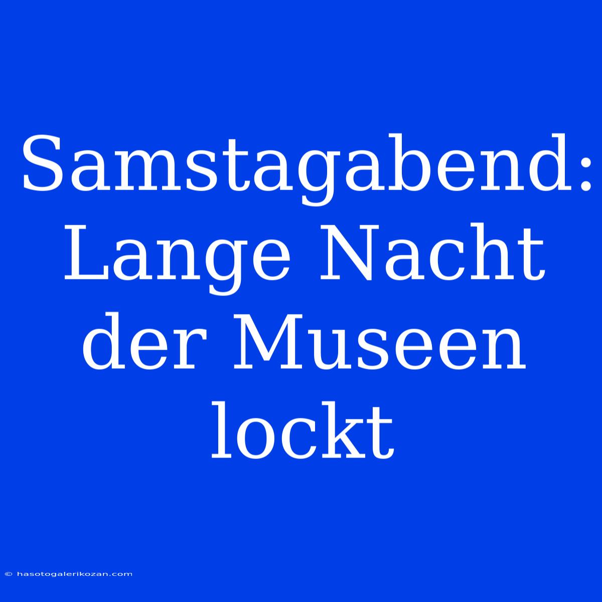 Samstagabend: Lange Nacht Der Museen Lockt