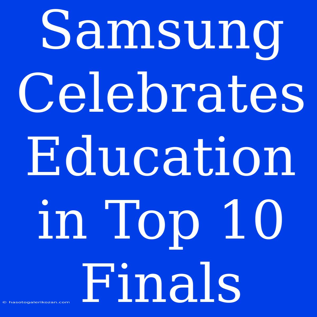 Samsung Celebrates Education In Top 10 Finals