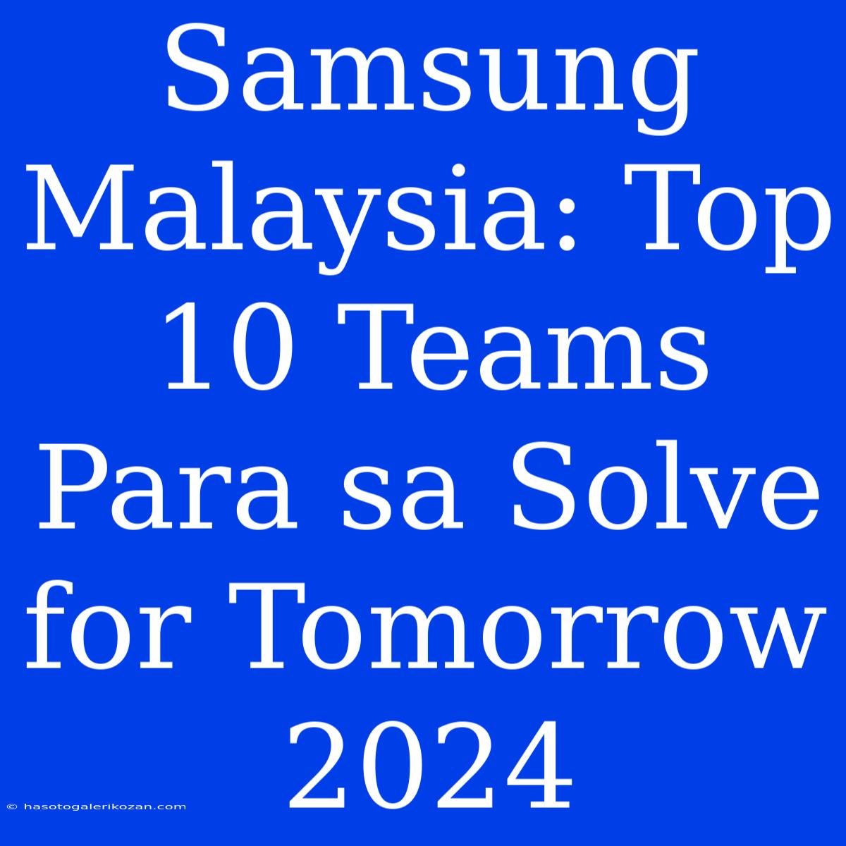 Samsung Malaysia: Top 10 Teams Para Sa Solve For Tomorrow 2024