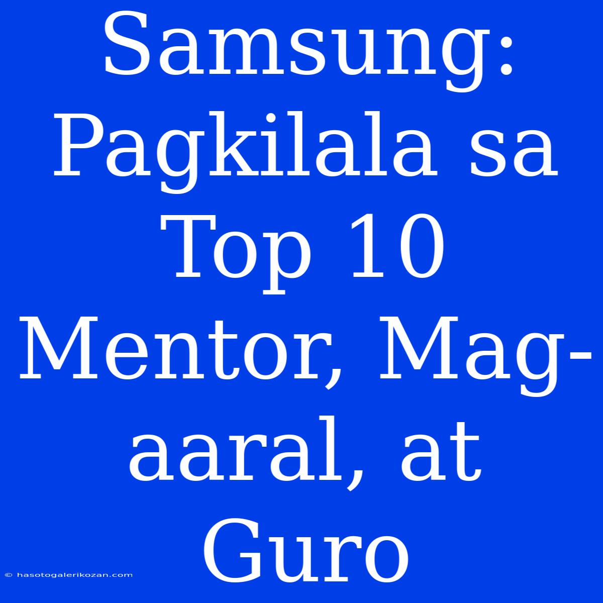 Samsung: Pagkilala Sa Top 10 Mentor, Mag-aaral, At Guro