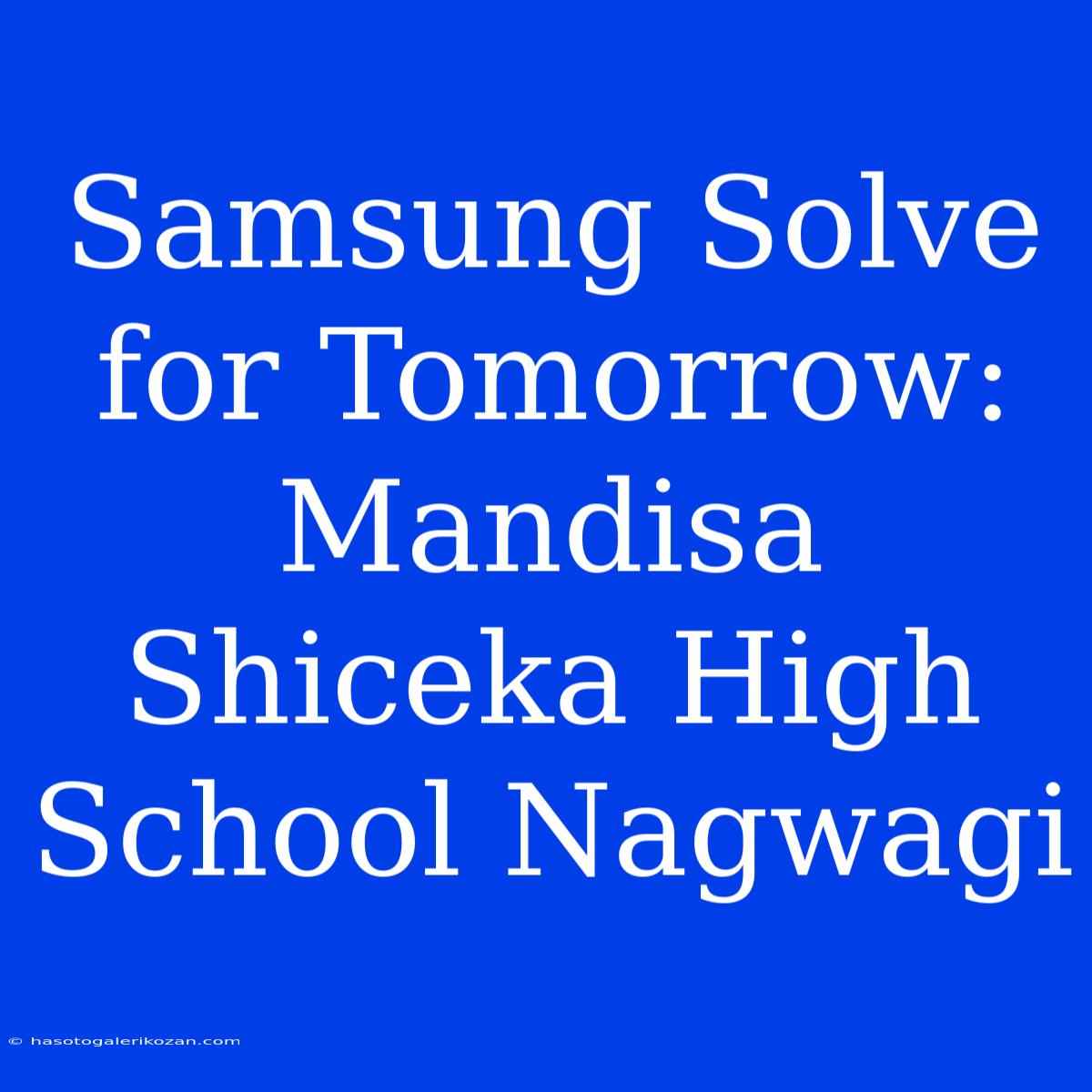 Samsung Solve For Tomorrow: Mandisa Shiceka High School Nagwagi