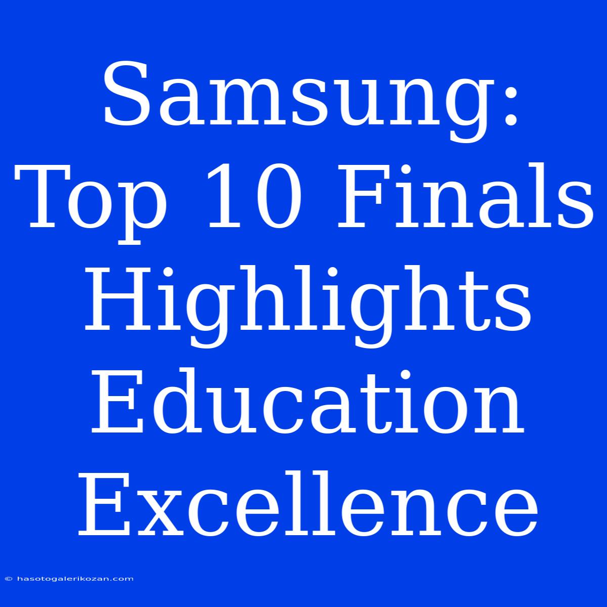 Samsung: Top 10 Finals Highlights Education Excellence 