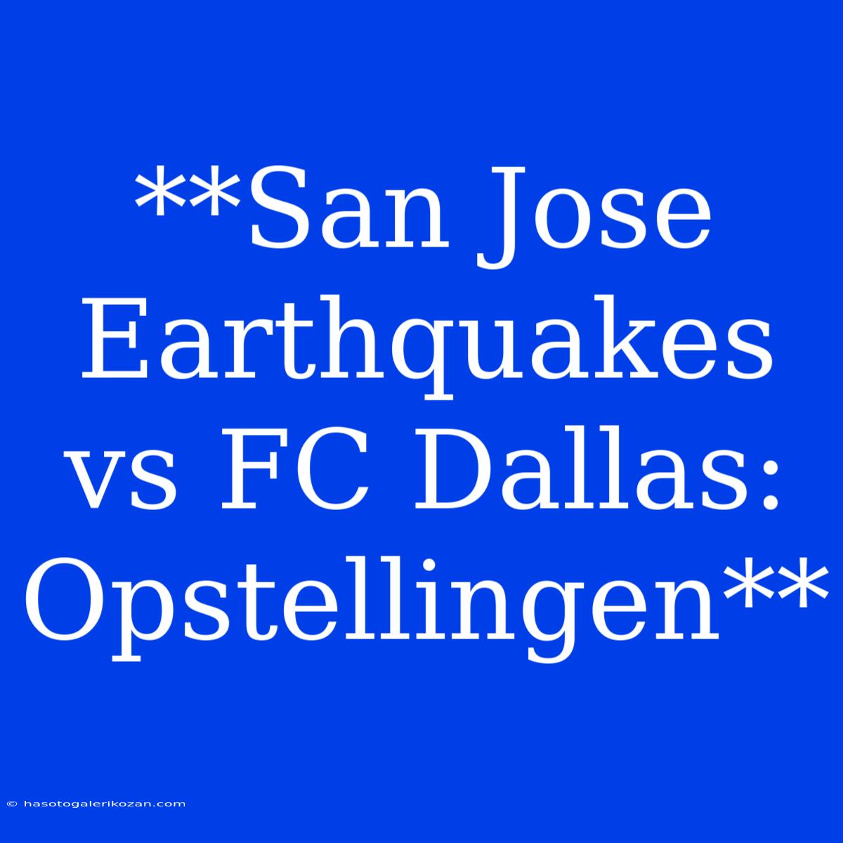 **San Jose Earthquakes Vs FC Dallas: Opstellingen**