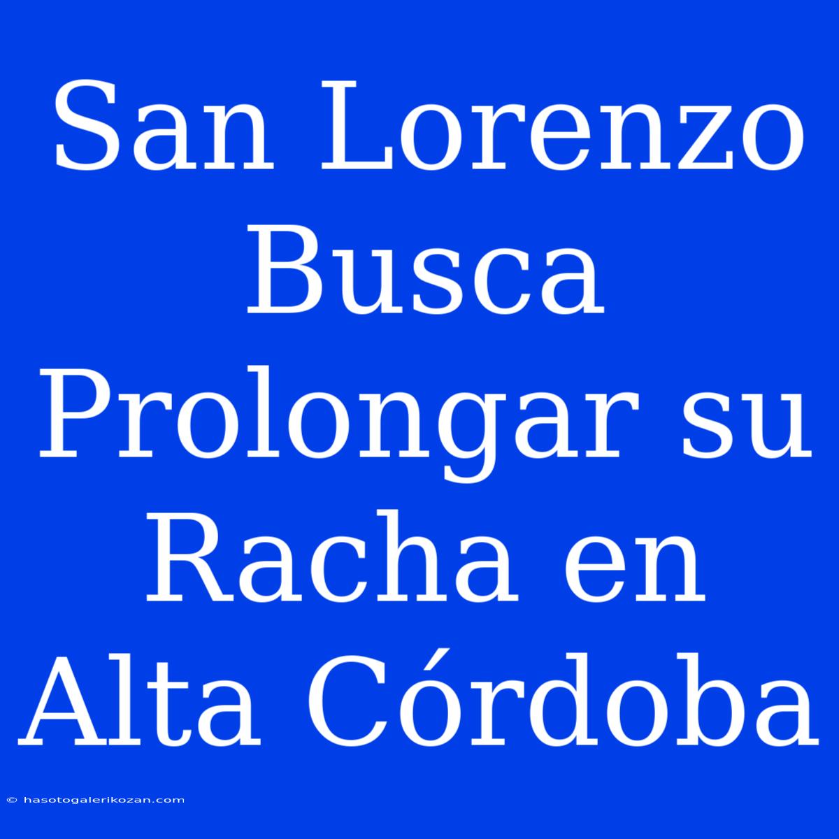 San Lorenzo Busca Prolongar Su Racha En Alta Córdoba