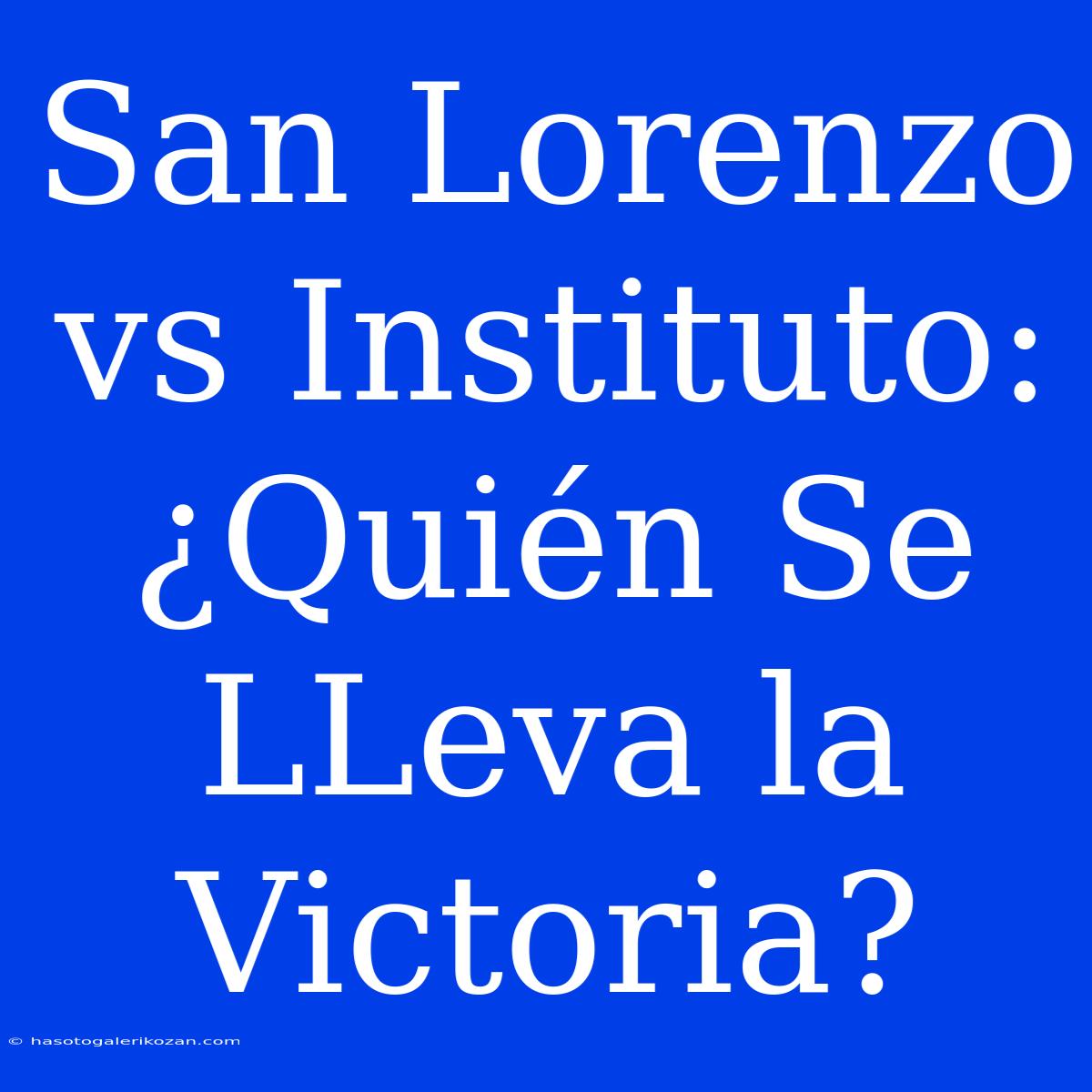 San Lorenzo Vs Instituto: ¿Quién Se LLeva La Victoria?