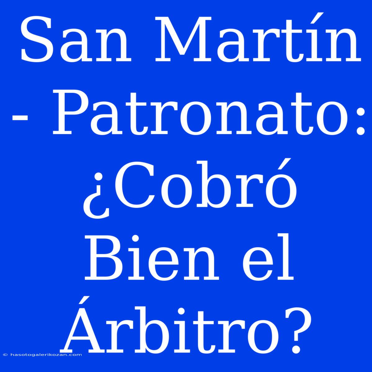 San Martín - Patronato: ¿Cobró Bien El Árbitro? 