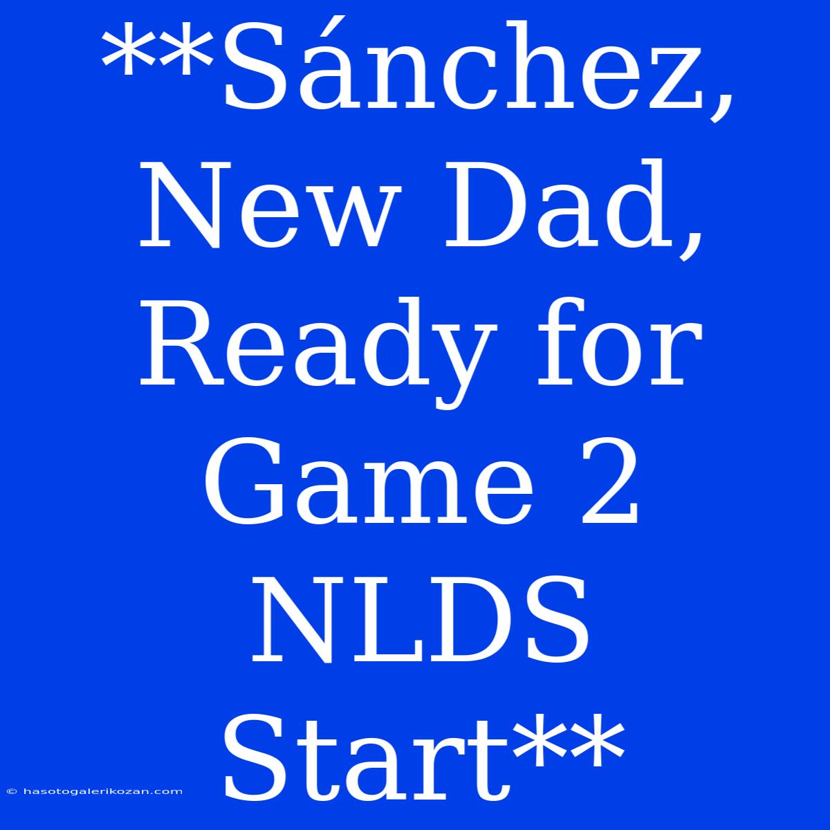 **Sánchez, New Dad, Ready For Game 2 NLDS Start**