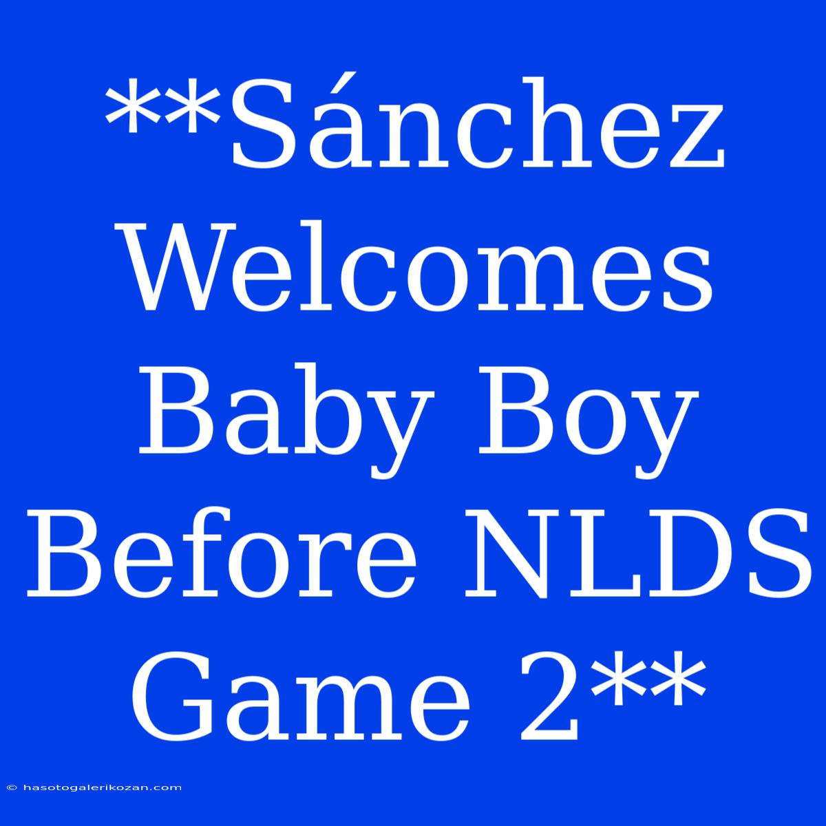 **Sánchez Welcomes Baby Boy Before NLDS Game 2**