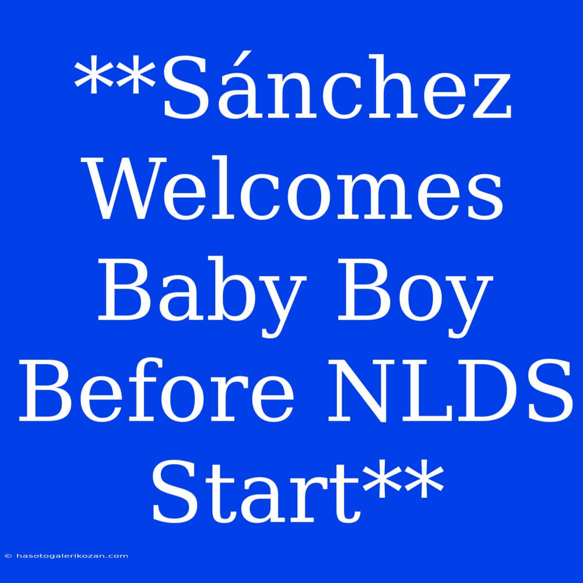 **Sánchez Welcomes Baby Boy Before NLDS Start**