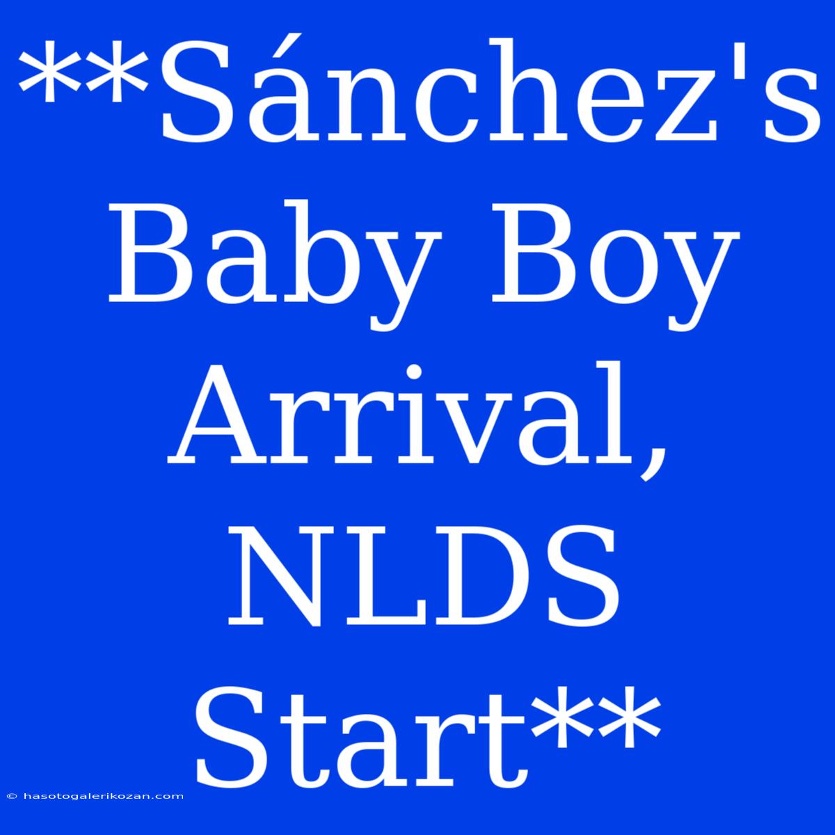 **Sánchez's Baby Boy Arrival, NLDS Start**