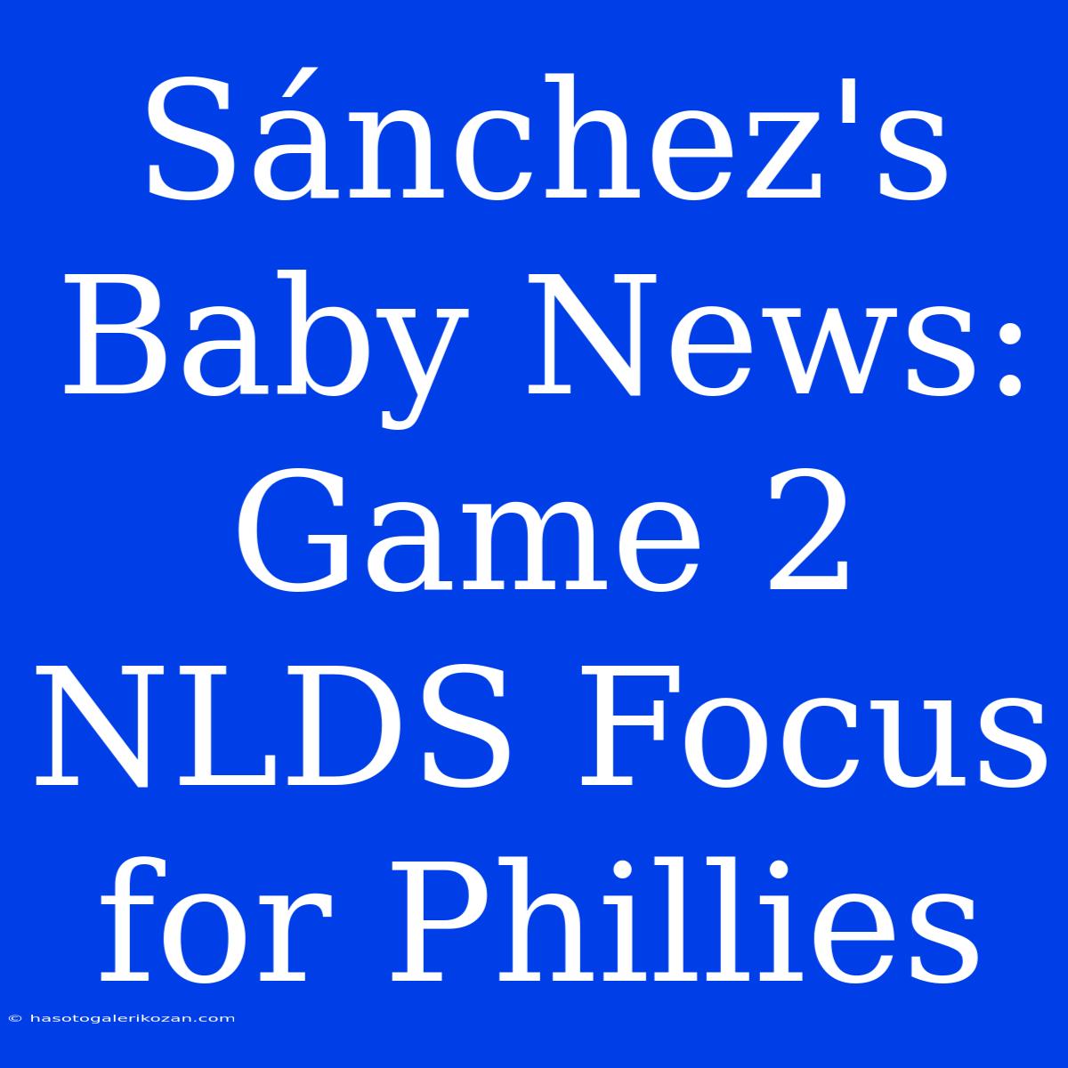 Sánchez's Baby News: Game 2 NLDS Focus For Phillies