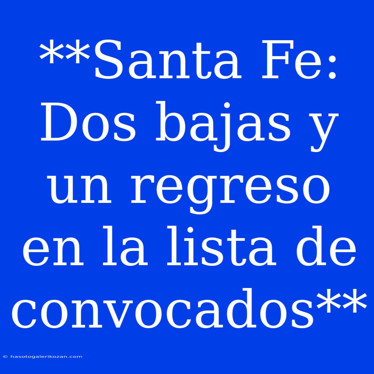 **Santa Fe: Dos Bajas Y Un Regreso En La Lista De Convocados** 