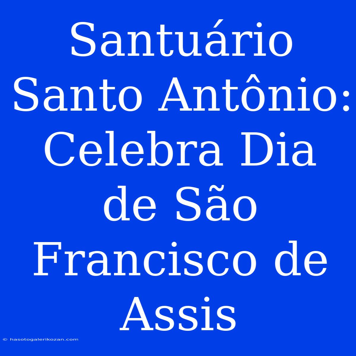 Santuário Santo Antônio: Celebra Dia De São Francisco De Assis