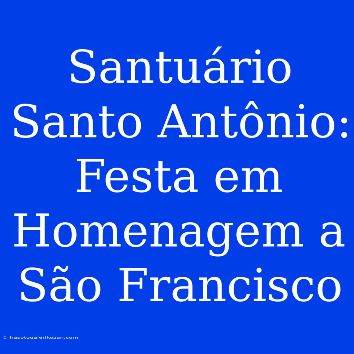 Santuário Santo Antônio: Festa Em Homenagem A São Francisco