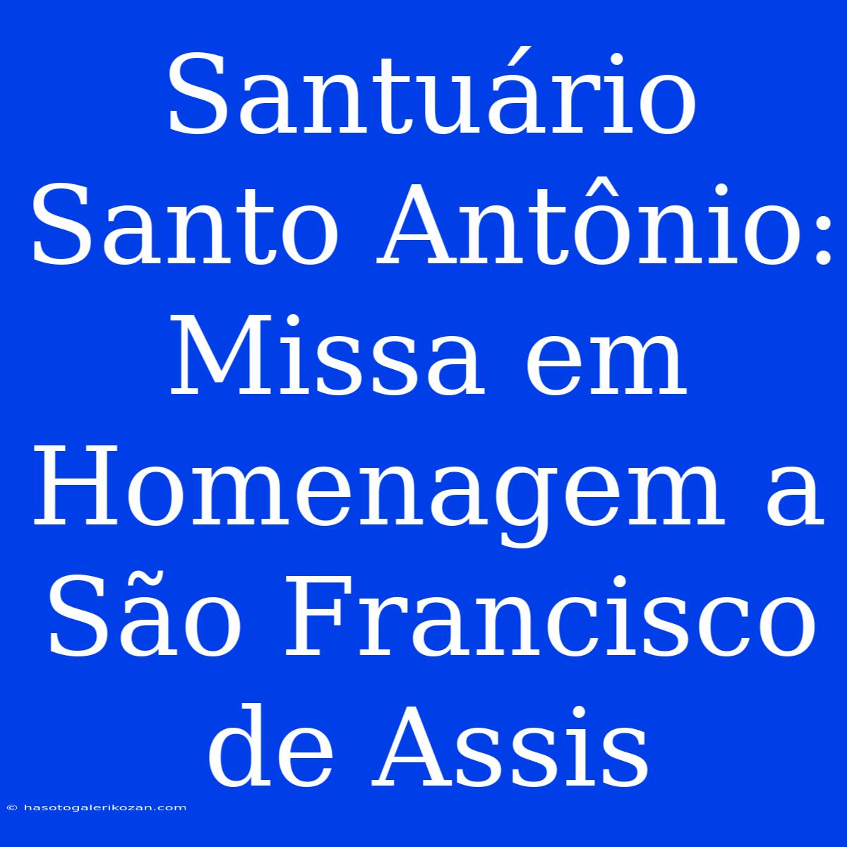 Santuário Santo Antônio: Missa Em Homenagem A São Francisco De Assis