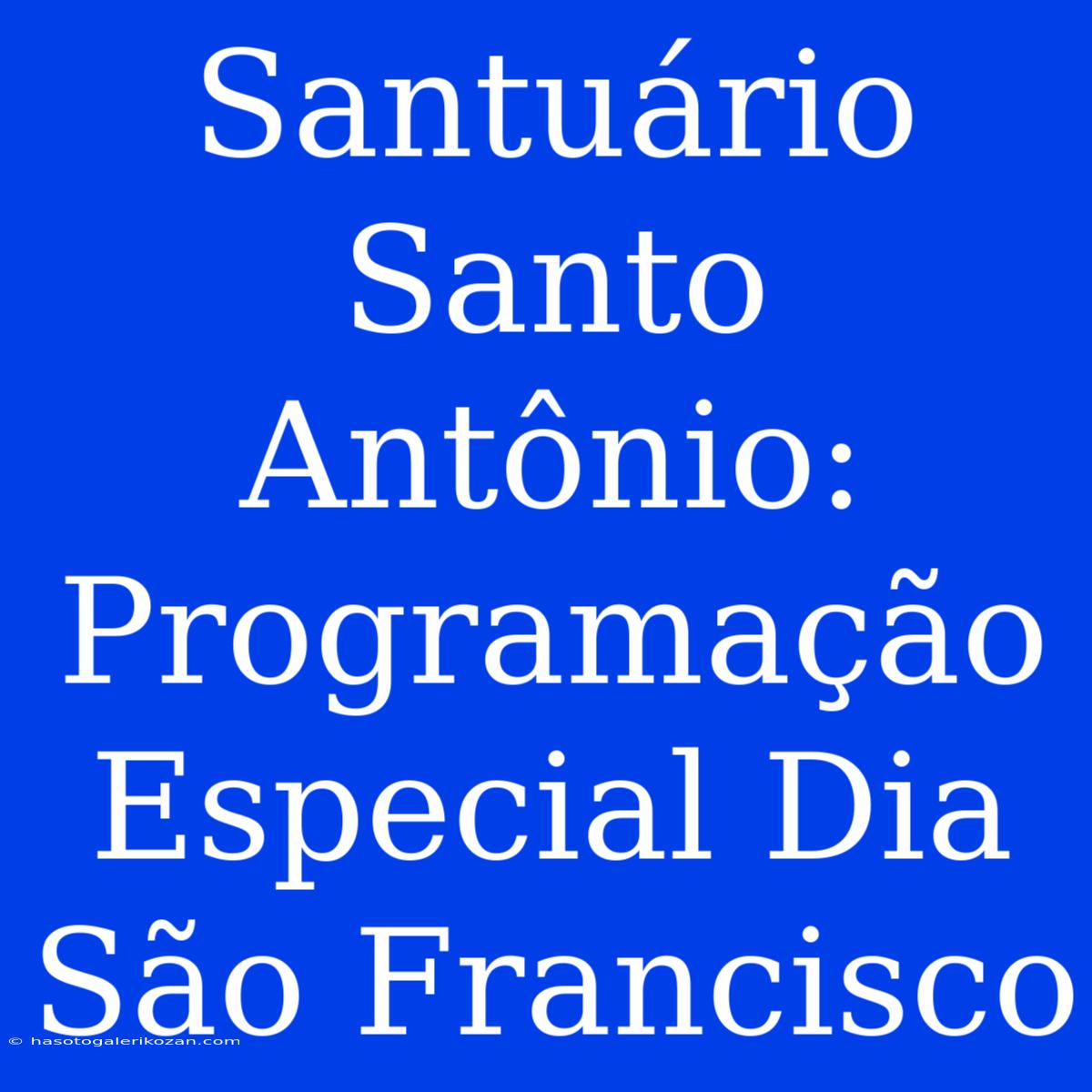 Santuário Santo Antônio: Programação Especial Dia São Francisco