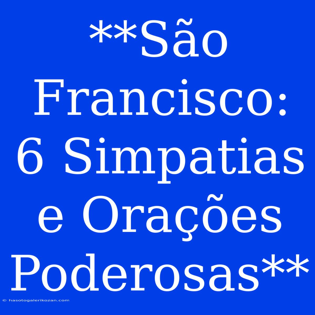 **São Francisco: 6 Simpatias E Orações Poderosas**