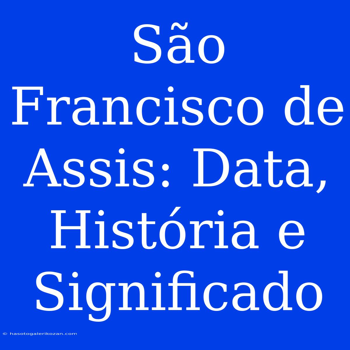 São Francisco De Assis: Data, História E Significado