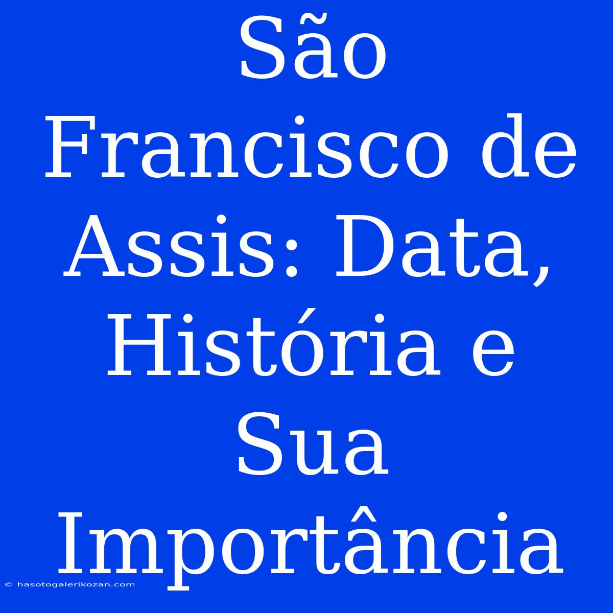 São Francisco De Assis: Data, História E Sua Importância