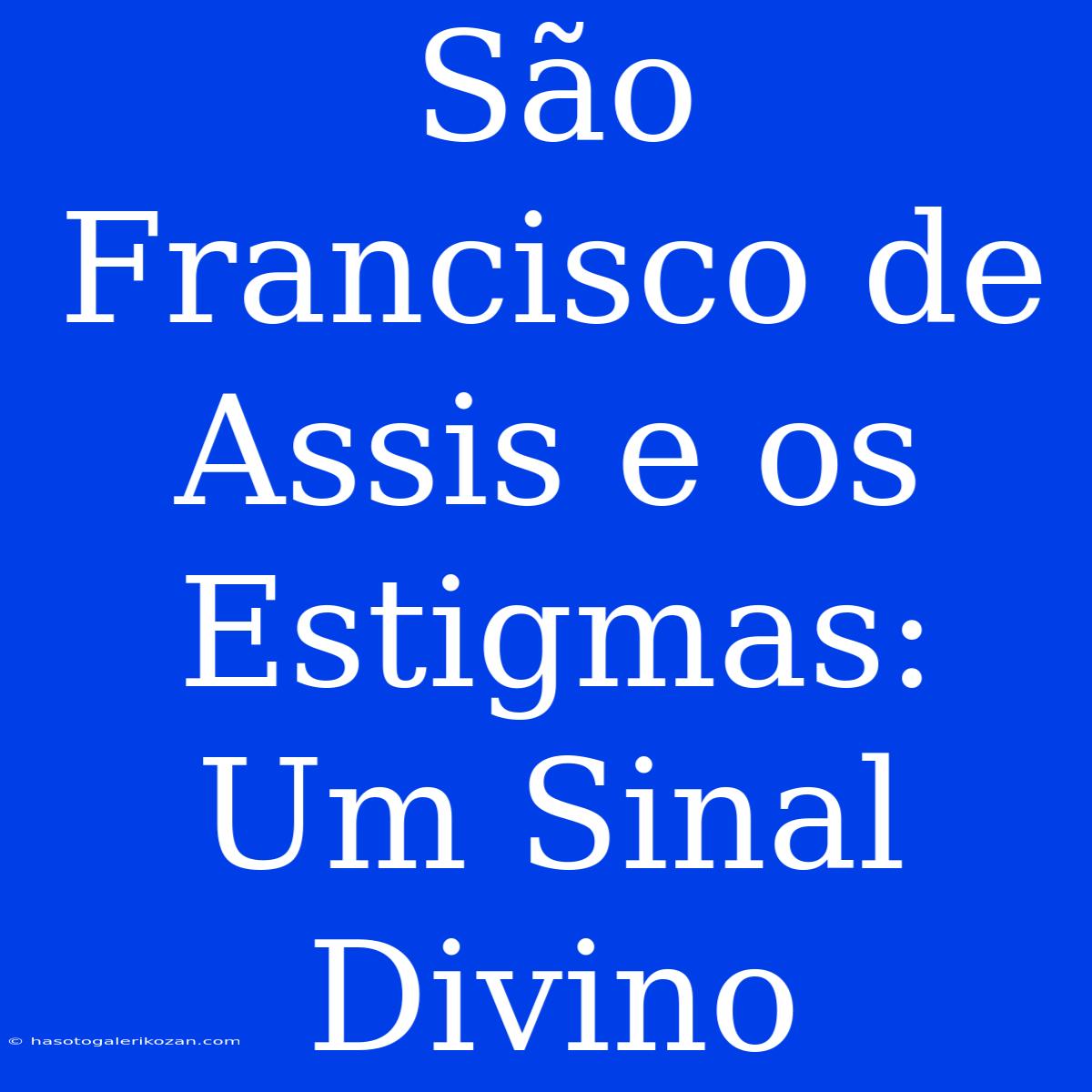 São Francisco De Assis E Os Estigmas: Um Sinal Divino