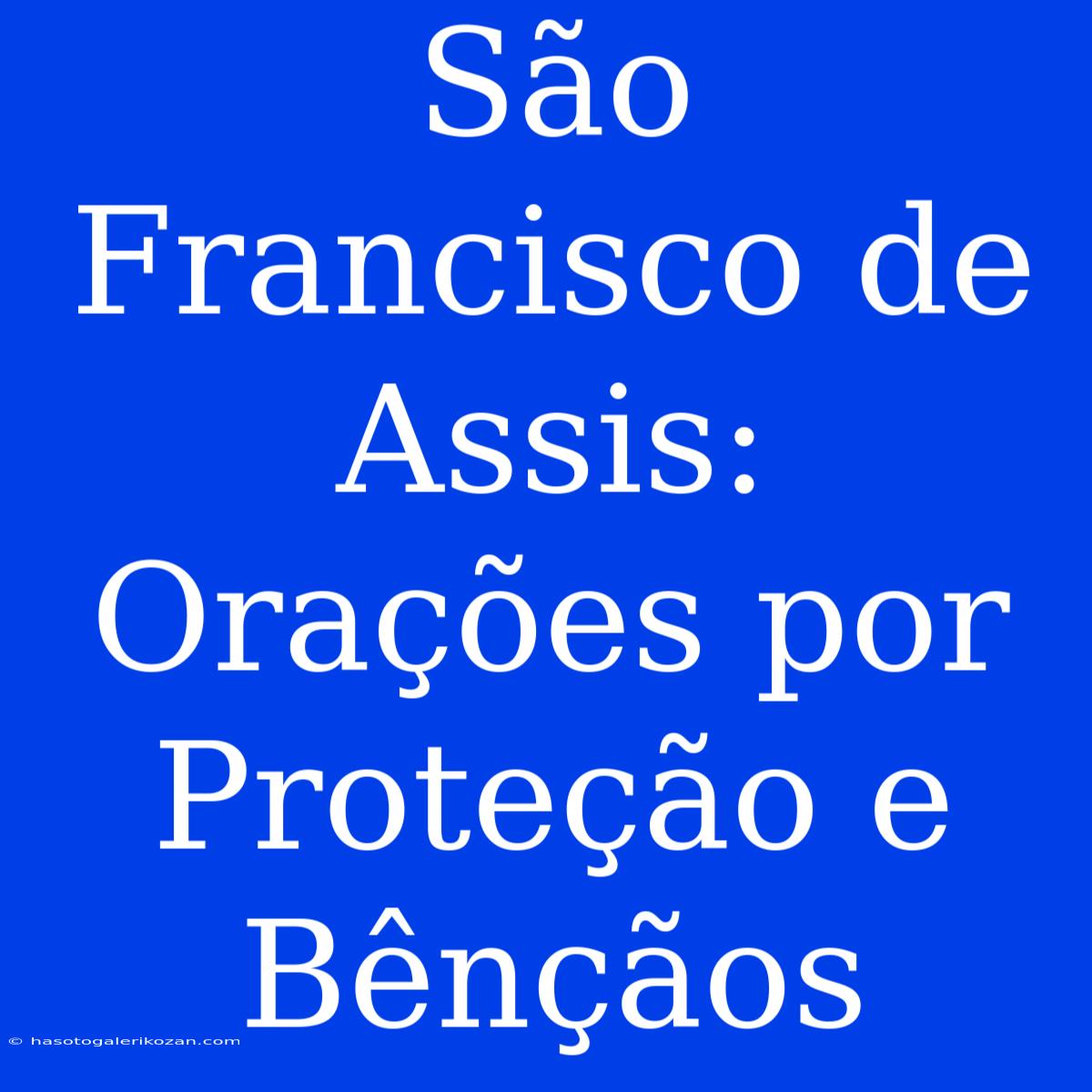 São Francisco De Assis: Orações Por Proteção E Bênçãos 