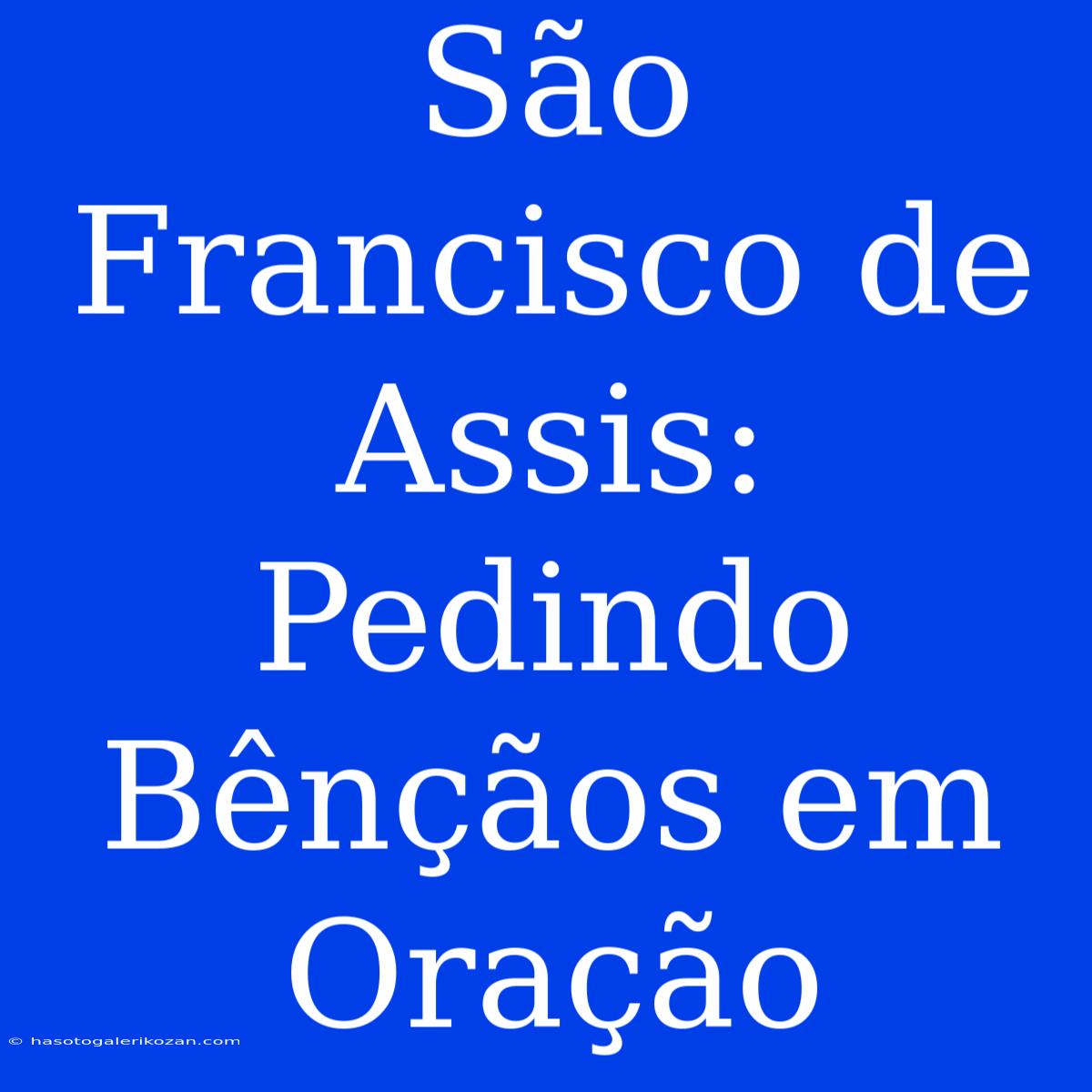 São Francisco De Assis: Pedindo Bênçãos Em Oração