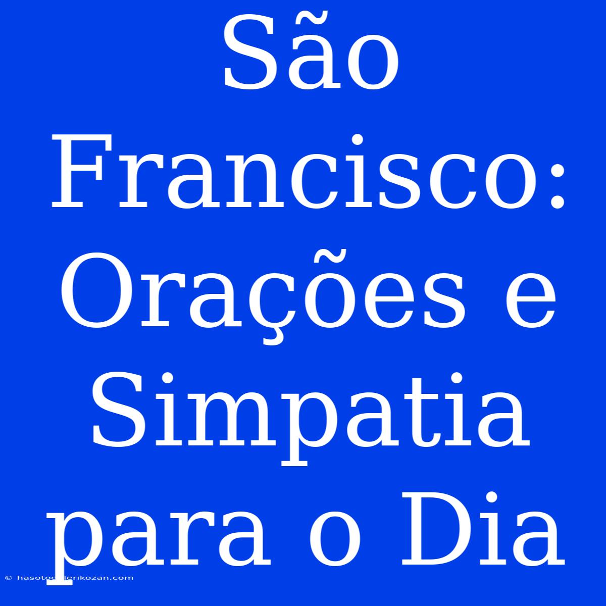 São Francisco: Orações E Simpatia Para O Dia