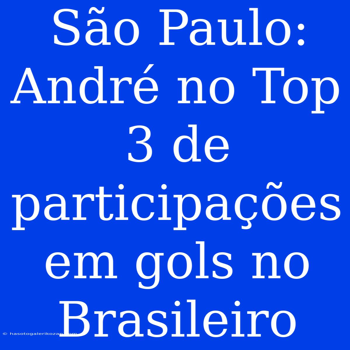 São Paulo: André No Top 3 De Participações Em Gols No Brasileiro