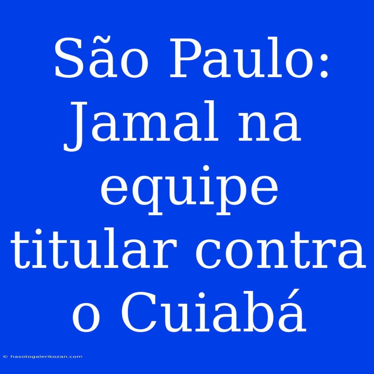 São Paulo: Jamal Na Equipe Titular Contra O Cuiabá