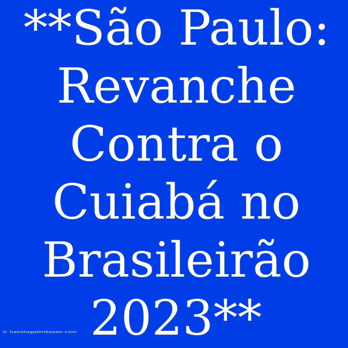 **São Paulo: Revanche Contra O Cuiabá No Brasileirão 2023**