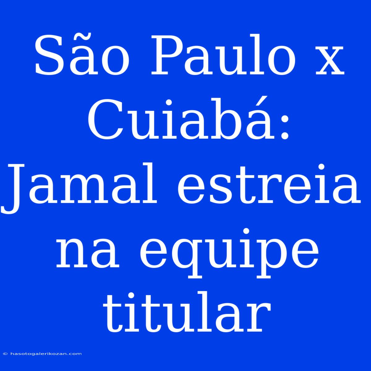 São Paulo X Cuiabá: Jamal Estreia Na Equipe Titular